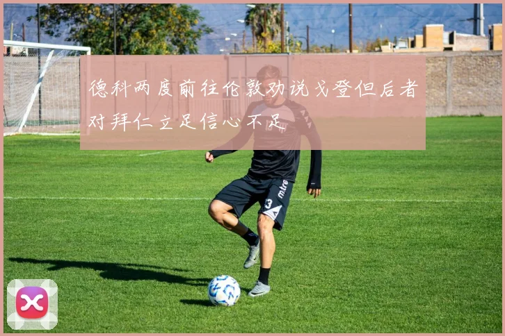 德科两度前往伦敦劝说戈登但后者对拜仁立足信心不足