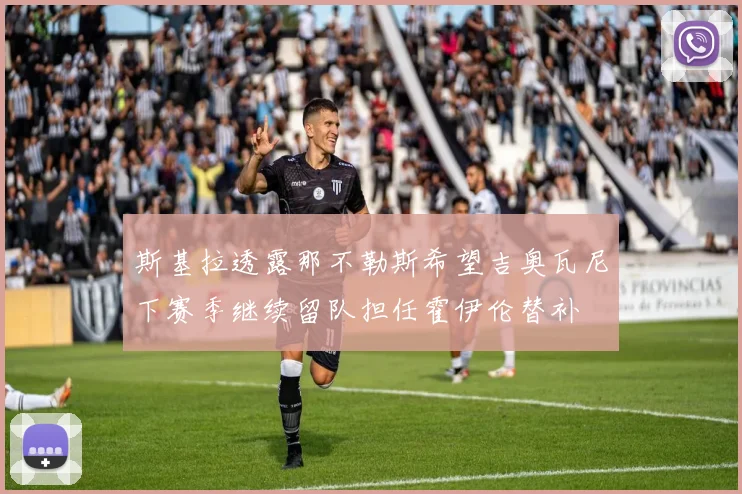 斯基拉透露那不勒斯希望吉奥瓦尼下赛季继续留队担任霍伊伦替补